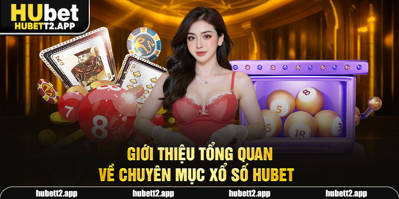 Giới thiệu tổng quan về chuyên mục xổ số HUBET