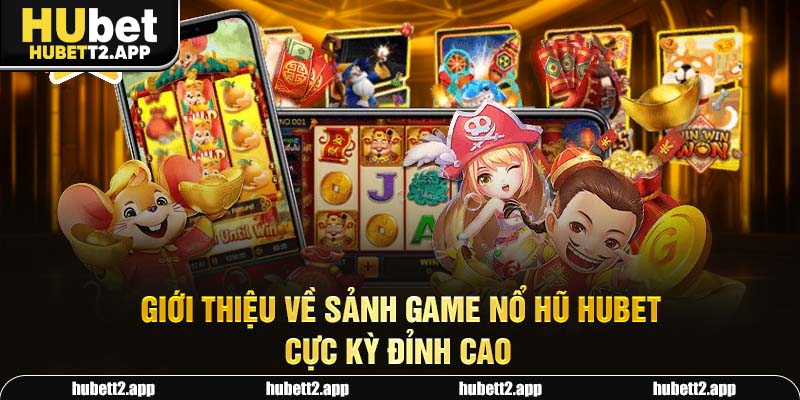 Giới thiệu về sảnh game nổ hũ HUBET cực kỳ đỉnh cao